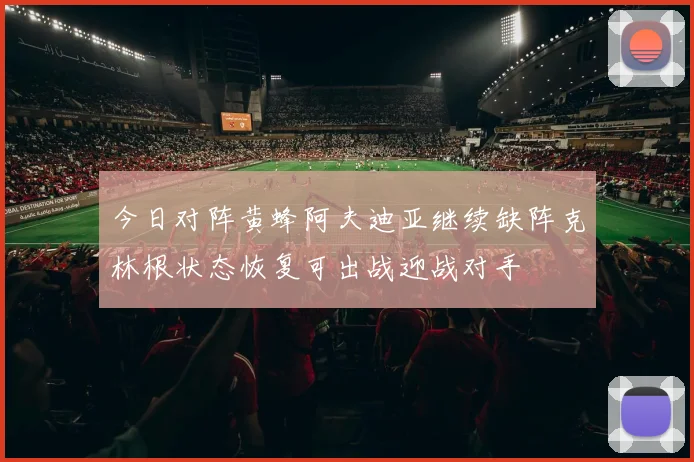 今日对阵黄蜂阿夫迪亚继续缺阵克林根状态恢复可出战迎战对手